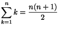 $\displaystyle\sum_{k=1}^{n}k = \frac{n(n+1)}{2}$
