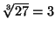 $ \sqrt[3]{27} = 3 $